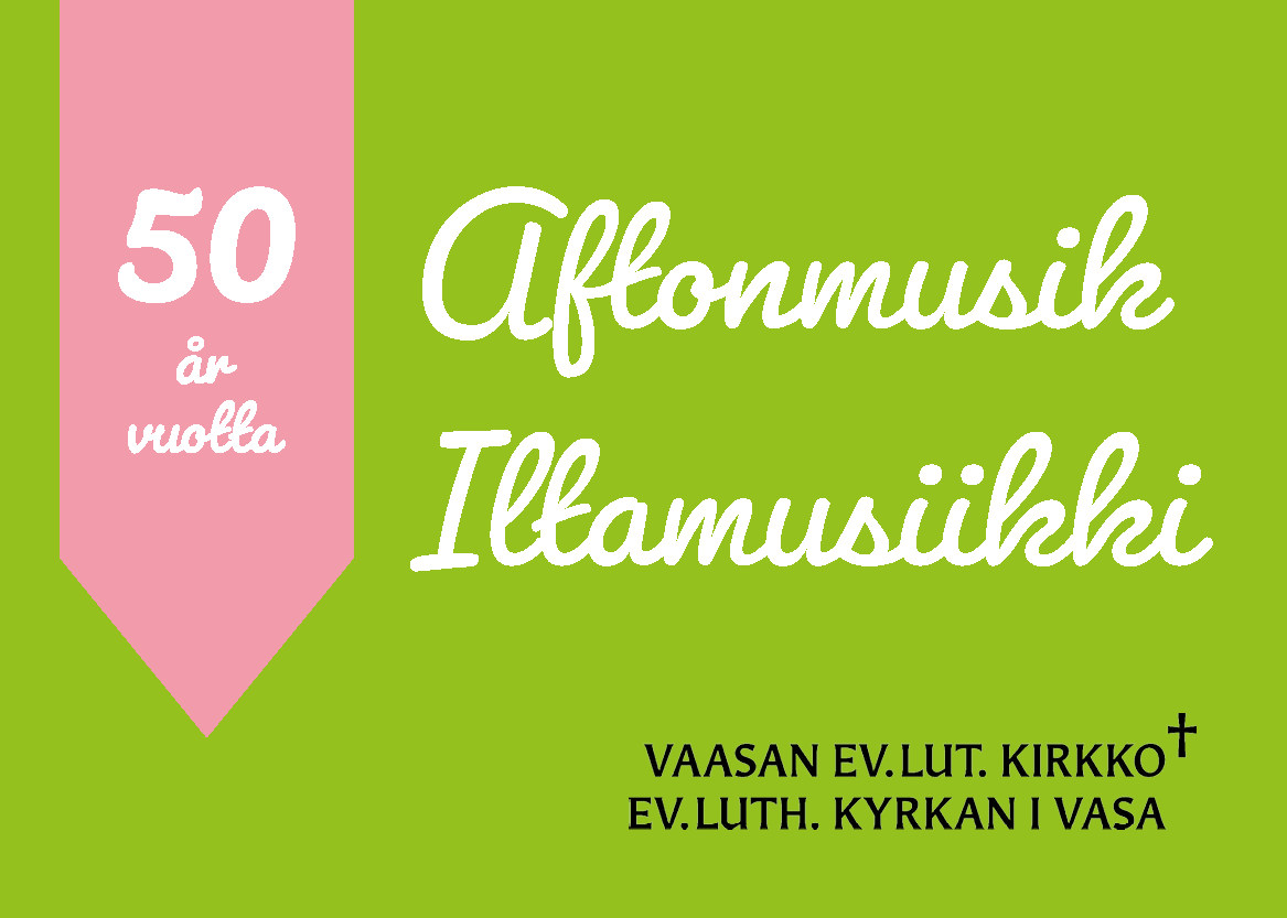 Aftonmusik Text: Iltamusiikki, aftonmusik. 50 år, vuotta. Vaasan ev.lut. kirkko, Ev.luth. kyrkan i Vasa.